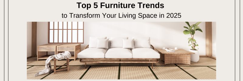 Top 5 Furniture Trends to Transform Your Living Space in 2025